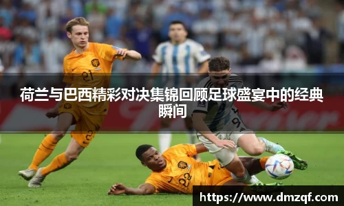 荷兰与巴西精彩对决集锦回顾足球盛宴中的经典瞬间